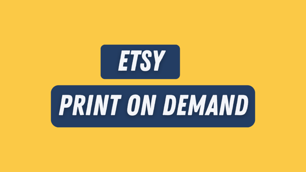 How to Start Selling Print on Demand Products on Etsy